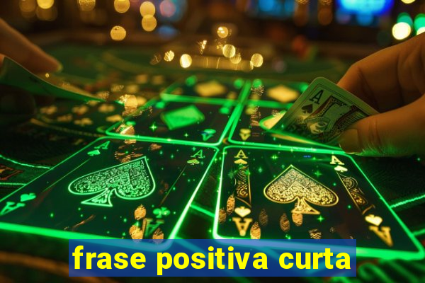 frase positiva curta